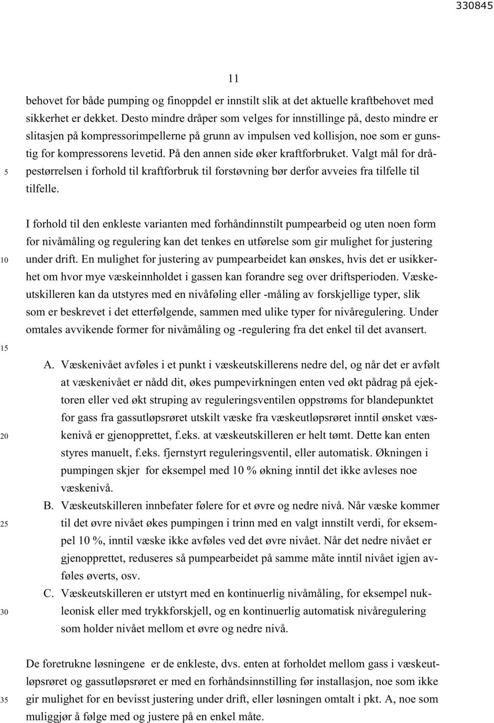 På den annen side øker kraftforbruket. Valgt mål for dråpestørrelsen i forhold til kraftforbruk til forstøvning bør derfor avveies fra tilfelle til tilfelle.