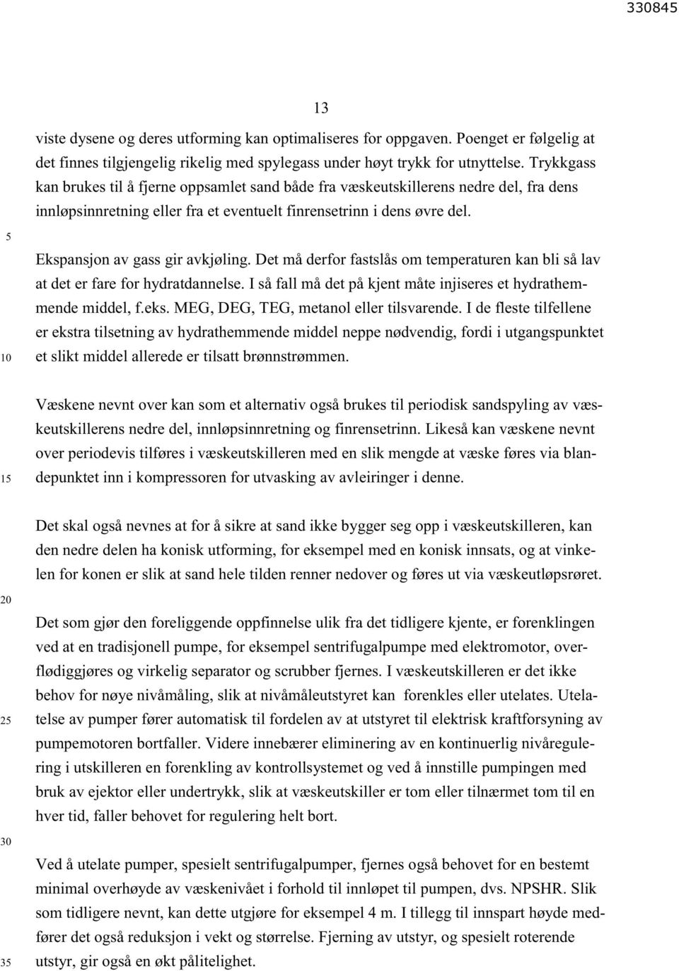 Ekspansjon av gass gir avkjøling. Det må derfor fastslås om temperaturen kan bli så lav at det er fare for hydratdannelse. I så fall må det på kjent måte injiseres et hydrathemmende middel, f.eks.