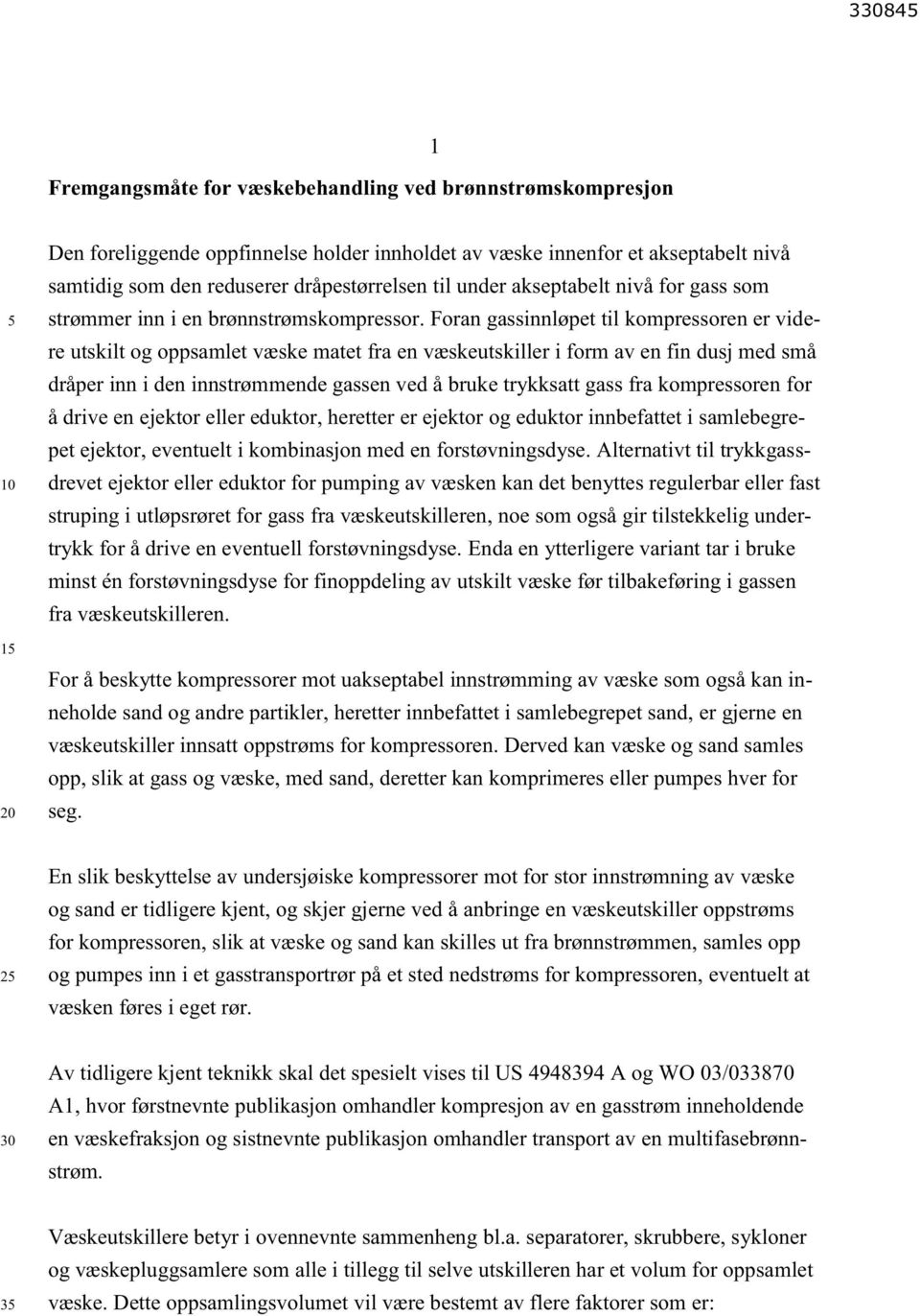 Foran gassinnløpet til kompressoren er videre utskilt og oppsamlet væske matet fra en væskeutskiller i form av en fin dusj med små dråper inn i den innstrømmende gassen ved å bruke trykksatt gass fra