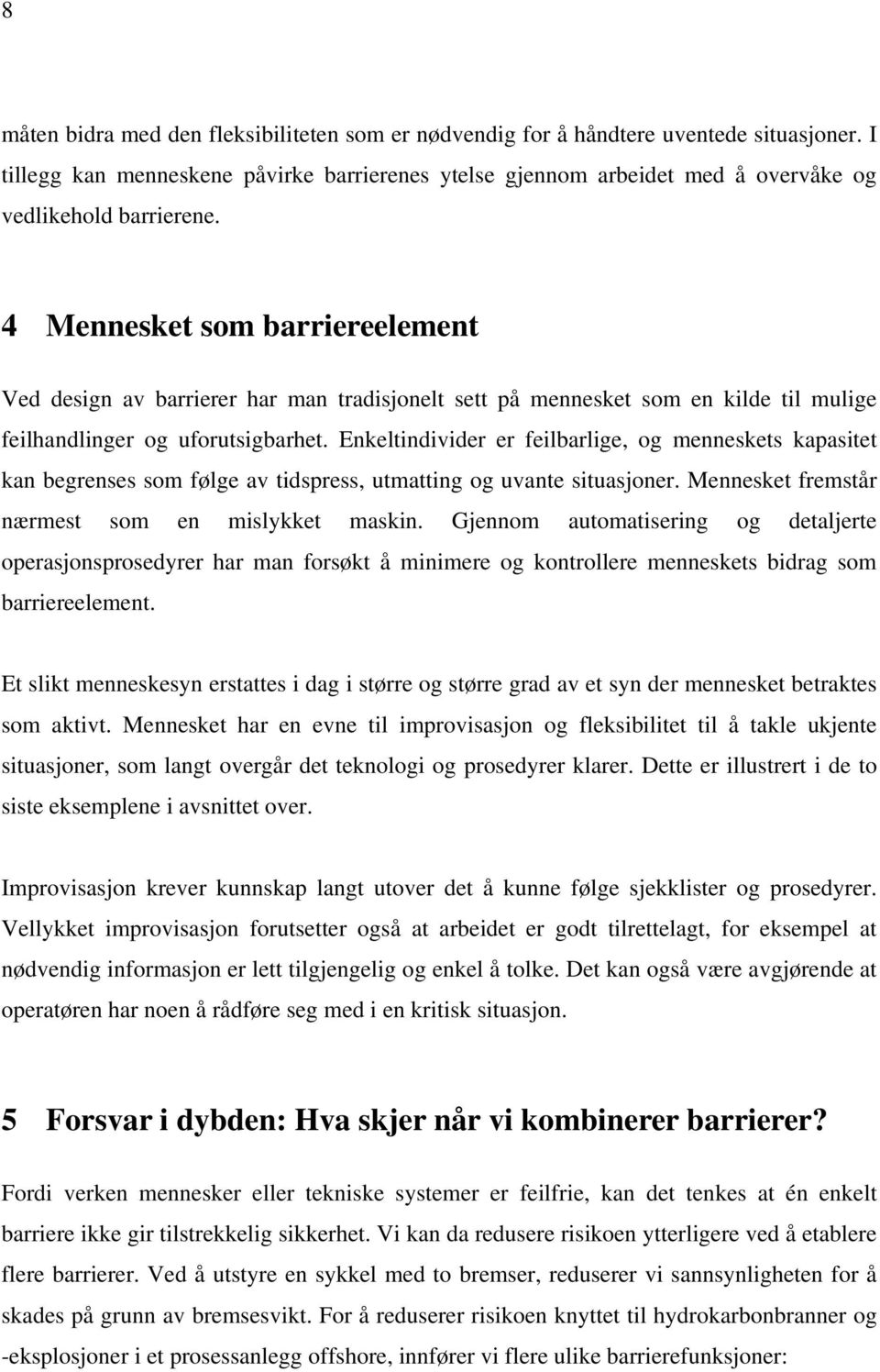 4 Mennesket som barriereelement Ved design av barrierer har man tradisjonelt sett på mennesket som en kilde til mulige feilhandlinger og uforutsigbarhet.