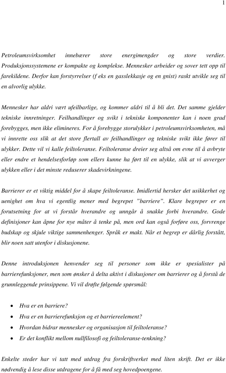 Det samme gjelder tekniske innretninger. Feilhandlinger og svikt i tekniske komponenter kan i noen grad forebygges, men ikke elimineres.