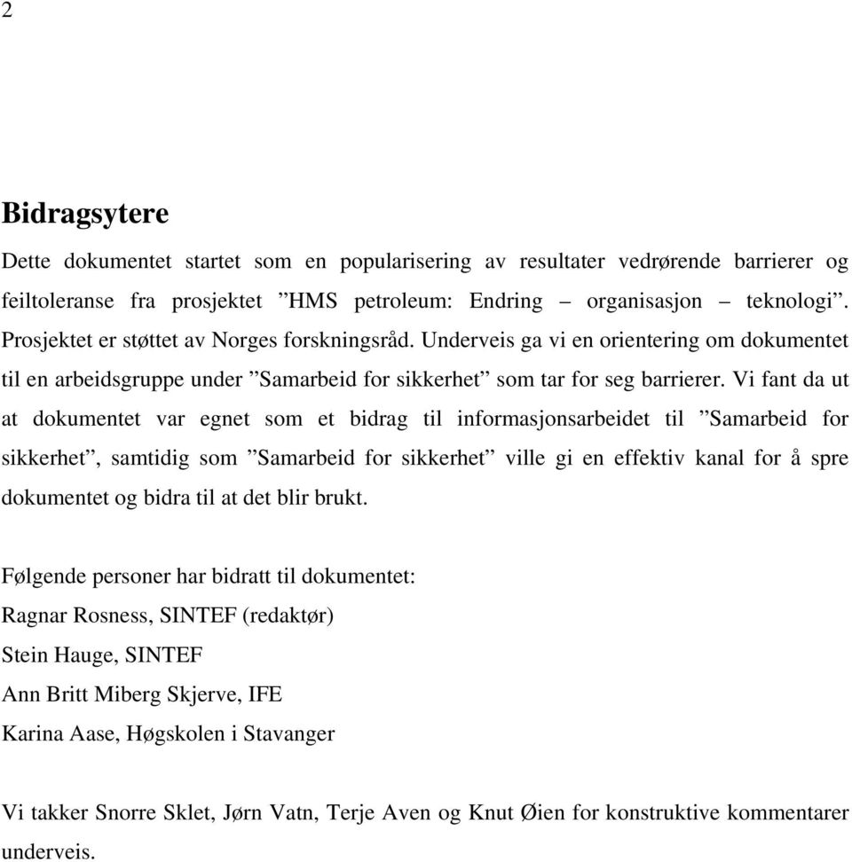 Vi fant da ut at dokumentet var egnet som et bidrag til informasjonsarbeidet til Samarbeid for sikkerhet, samtidig som Samarbeid for sikkerhet ville gi en effektiv kanal for å spre dokumentet og