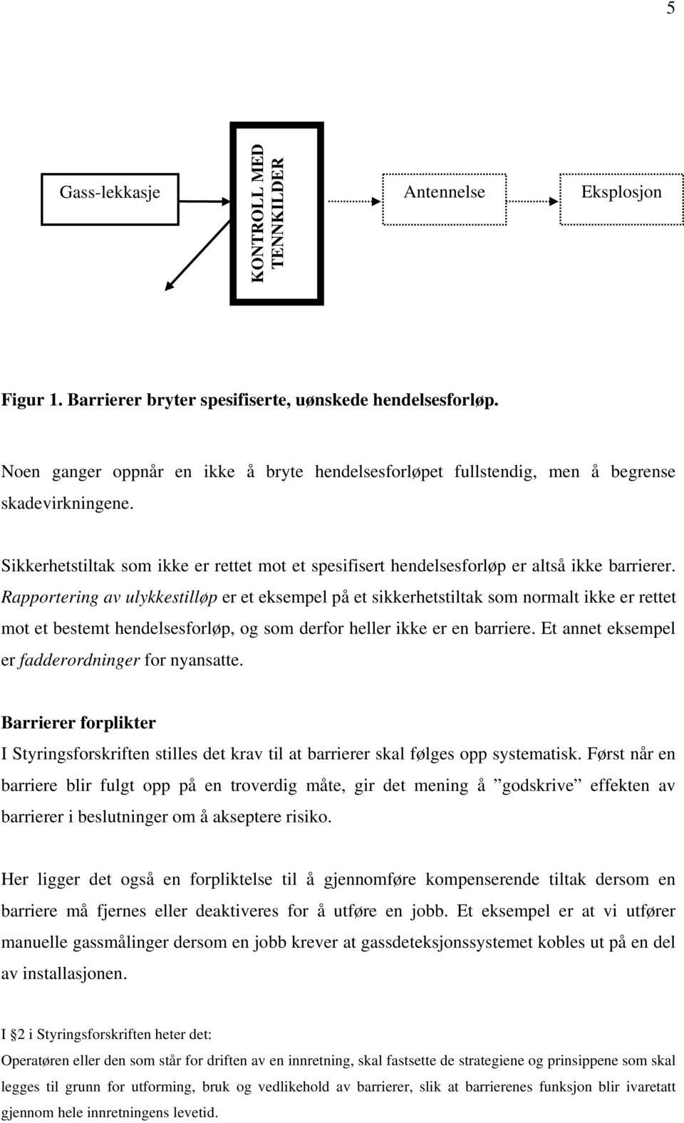 Rapportering av ulykkestilløp er et eksempel på et sikkerhetstiltak som normalt ikke er rettet mot et bestemt hendelsesforløp, og som derfor heller ikke er en barriere.