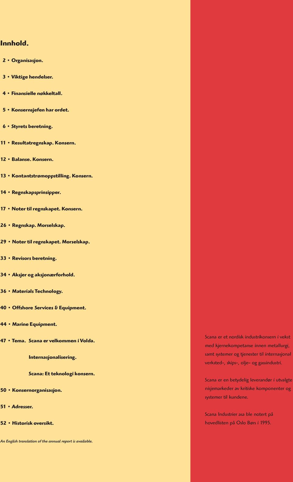 36 Materials Technology. 40 Offshore Services & Equipment. 44 Marine Equipment. 47 Tema. Scana er velkommen i Volda. Internasjonalisering. Scana: Et teknologi konsern. 50 Konsernorganisasjon.