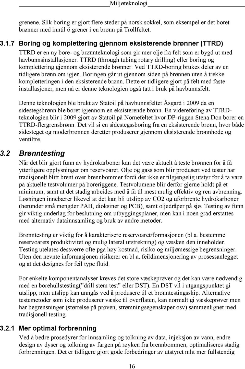 TTRD (through tubing rotary drilling) eller boring og komplettering gjennom eksisterende brønner. Ved TTRD-boring brukes deler av en tidligere brønn om igjen.