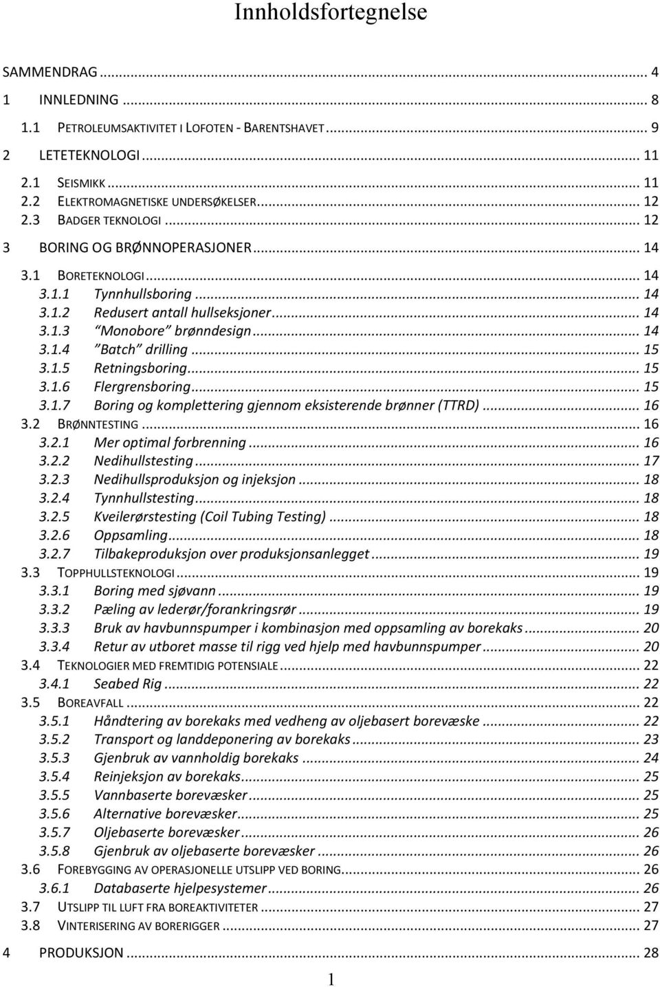 .. 15 3.1.5 Retningsboring... 15 3.1.6 Flergrensboring... 15 3.1.7 Boring og komplettering gjennom eksisterende brønner (TTRD)... 16 3.2 BRØNNTESTING... 16 3.2.1 Mer optimal forbrenning... 16 3.2.2 Nedihullstesting.