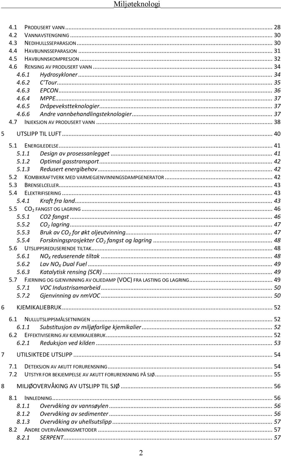 .. 40 5.1 ENERGILEDELSE... 41 5.1.1 Design av prosessanlegget... 41 5.1.2 Optimal gasstransport... 42 5.1.3 Redusert energibehov... 42 5.2 KOMBIKRAFTVERK MED VARMEGJENVINNINGSDAMPGENERATOR... 42 5.3 BRENSELCELLER.