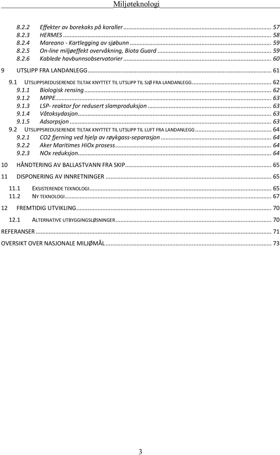 .. 63 9.1.4 Våtoksydasjon... 63 9.1.5 Adsorpsjon... 63 9.2 UTSLIPPSREDUSERENDE TILTAK KNYTTET TIL UTSLIPP TIL LUFT FRA LANDANLEGG... 64 9.2.1 CO2 fjerning ved hjelp av røykgass-separasjon... 64 9.2.2 Aker Maritimes HiOx prosess.