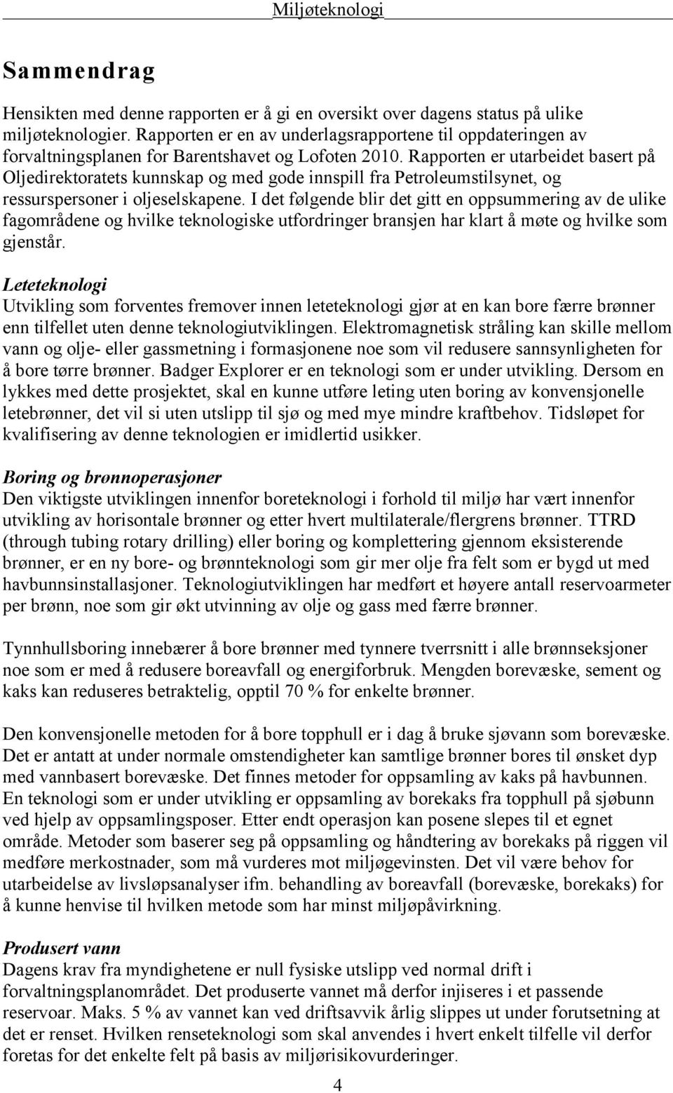 Rapporten er utarbeidet basert på Oljedirektoratets kunnskap og med gode innspill fra Petroleumstilsynet, og ressurspersoner i oljeselskapene.