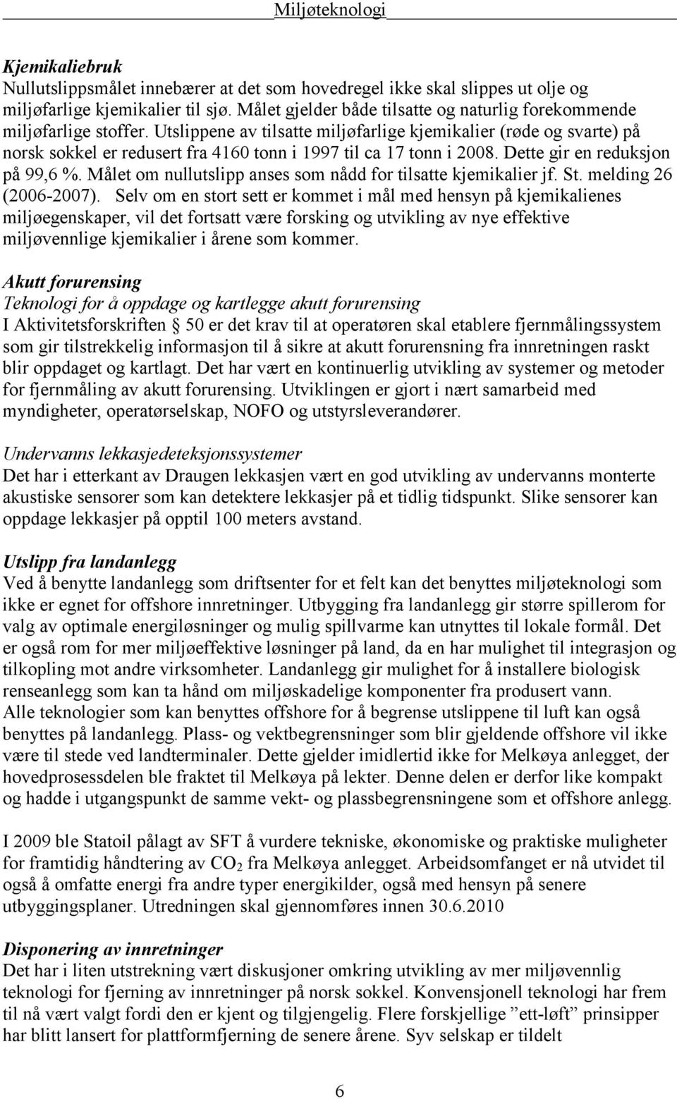 Utslippene av tilsatte miljøfarlige kjemikalier (røde og svarte) på norsk sokkel er redusert fra 4160 tonn i 1997 til ca 17 tonn i 2008. Dette gir en reduksjon på 99,6 %.