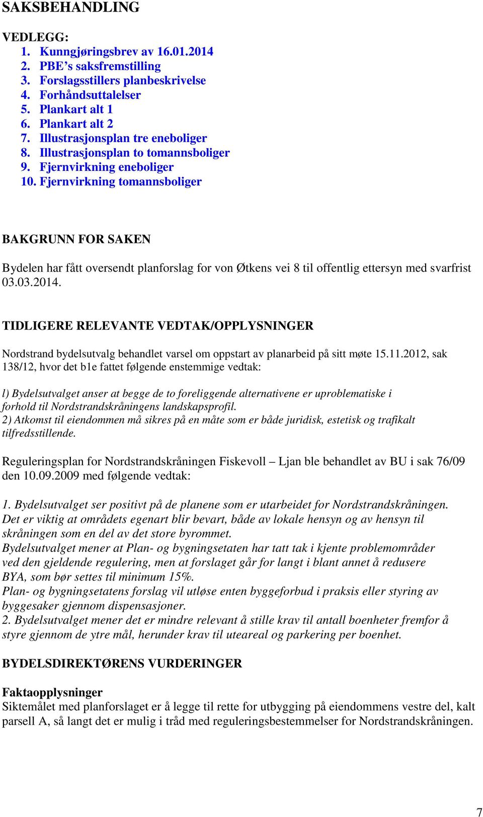 Fjernvirkning tomannsboliger BAKGRUNN FOR SAKEN Bydelen har fått oversendt planforslag for von Øtkens vei 8 til offentlig ettersyn med svarfrist 03.03.2014.