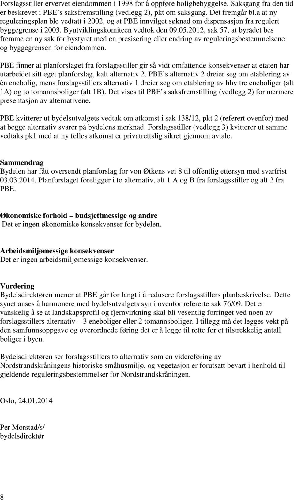 2012, sak 57, at byrådet bes fremme en ny sak for bystyret med en presisering eller endring av reguleringsbestemmelsene og byggegrensen for eiendommen.