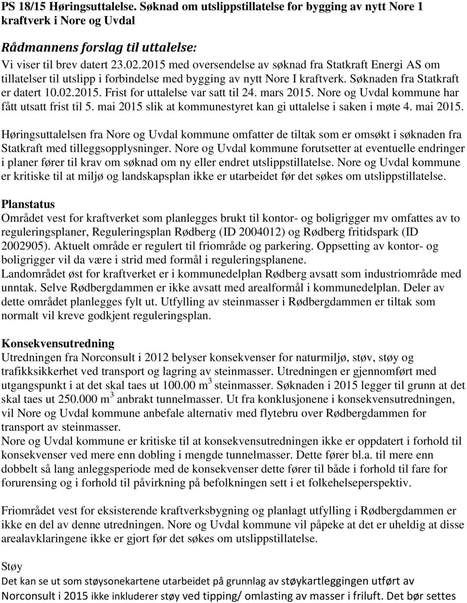 mars 2015. Nore og Uvdal kommune har fått utsatt frist til 5. mai 2015 slik at kommunestyret kan gi uttalelse i saken i møte 4. mai 2015. Høringsuttalelsen fra Nore og Uvdal kommune omfatter de tiltak som er omsøkt i søknaden fra Statkraft med tilleggsopplysninger.