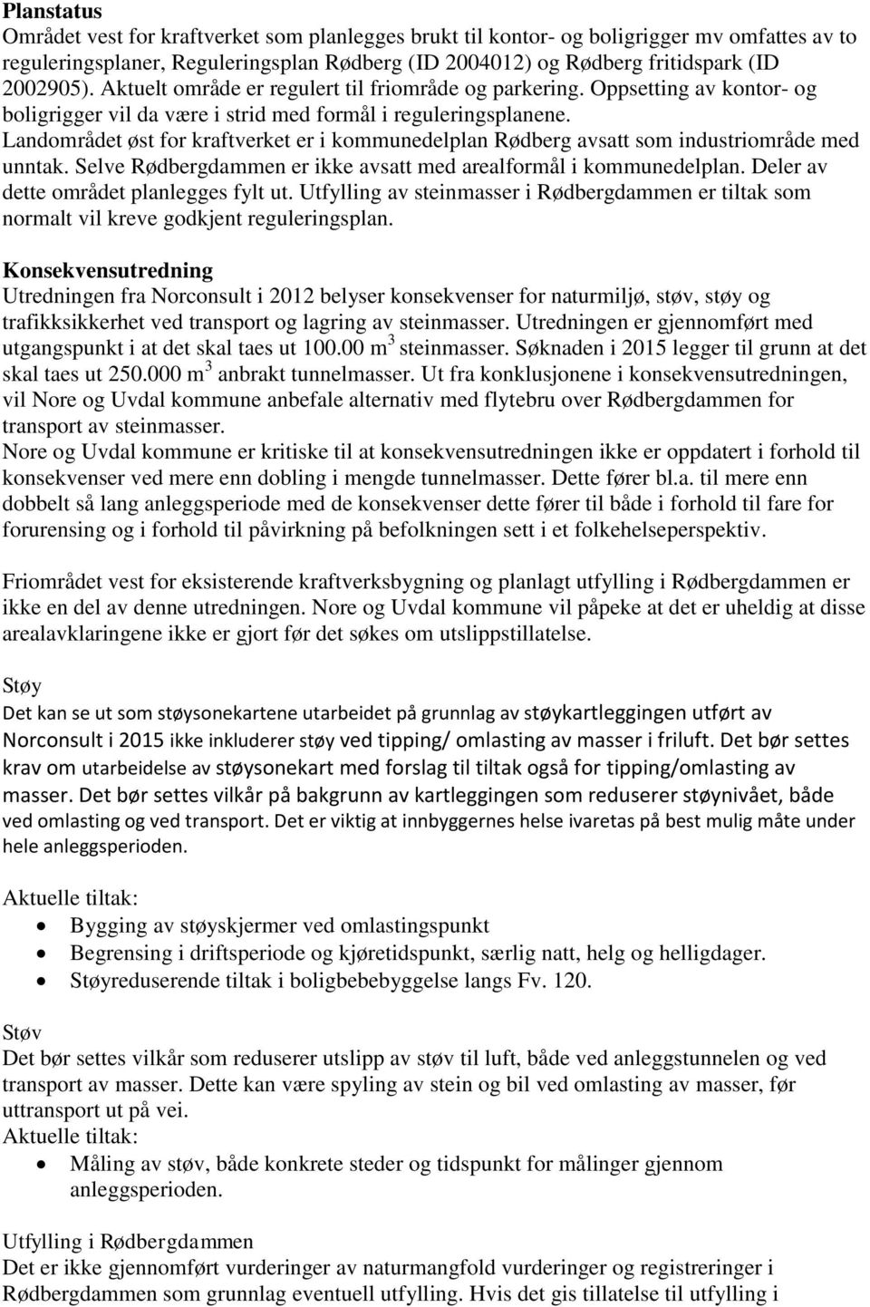 Landområdet øst for kraftverket er i kommunedelplan Rødberg avsatt som industriområde med unntak. Selve Rødbergdammen er ikke avsatt med arealformål i kommunedelplan.