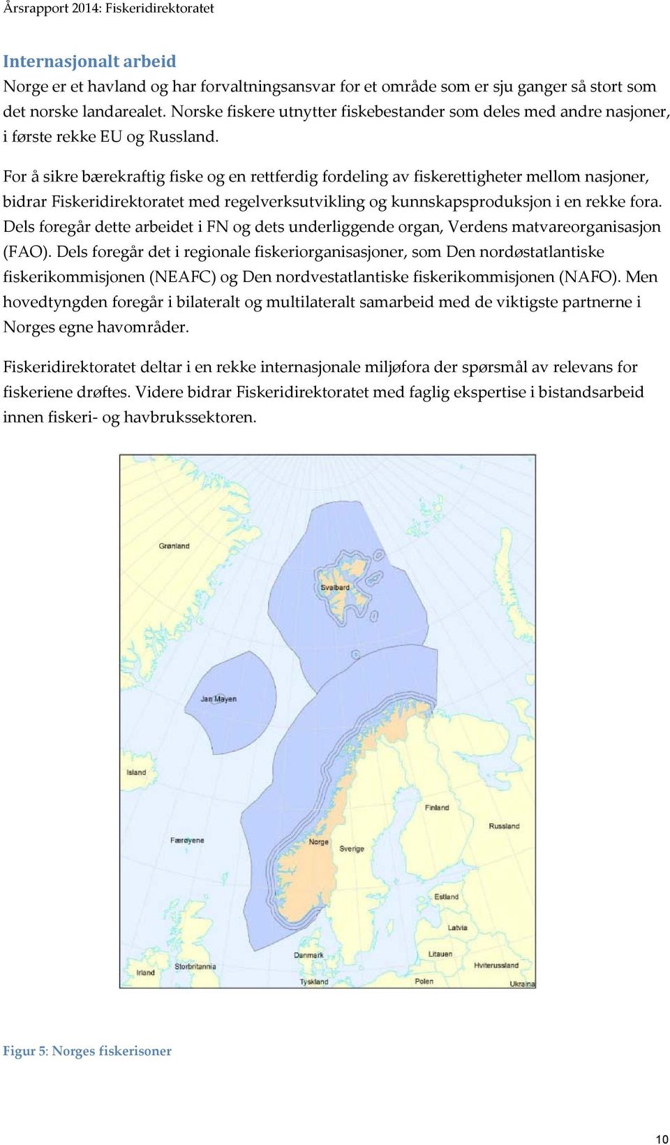 For å sikre bærekraftig fiske og en rettferdig fordeling av fiskerettigheter mellom nasjoner, bidrar Fiskeridirektoratet med regelverksutvikling og kunnskapsproduksjon i en rekke fora.