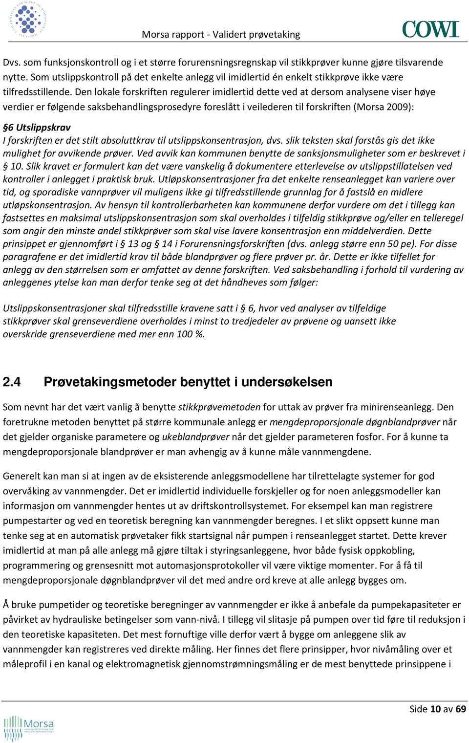 Den lokale forskriften regulerer imidlertid dette ved at dersom analysene viser høye verdier er følgende saksbehandlingsprosedyre foreslått i veilederen til forskriften (Morsa 2009): 6 Utslippskrav I