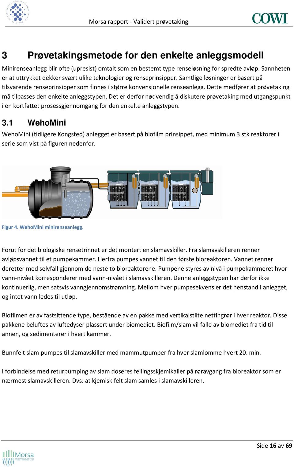 Dette medfører at prøvetaking må tilpasses den enkelte anleggstypen. Det er derfor nødvendig å diskutere prøvetaking med utgangspunkt i en kortfattet prosessgjennomgang for den enkelte anleggstypen.