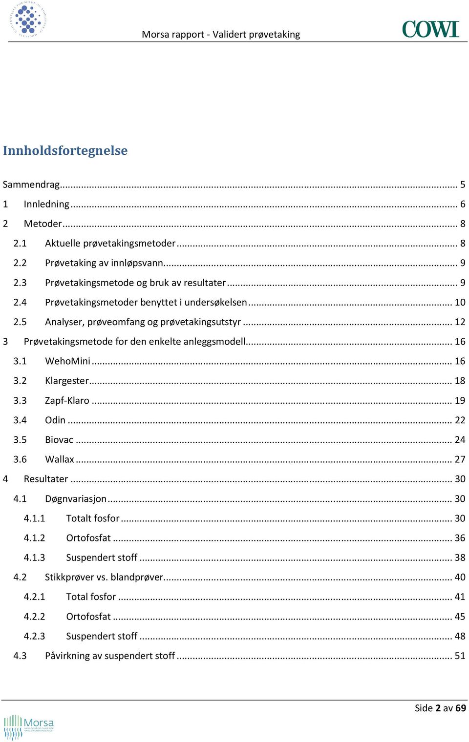 ..16 3.2 Klargester...18 3.3 Zapf-Klaro...19 3.4 Odin...22 3.5 Biovac...24 3.6 Wallax...27 4 Resultater...30 4.1 Døgnvariasjon...30 4.1.1 Totalt fosfor...30 4.1.2 Ortofosfat...36 4.1.3 Suspendert stoff.