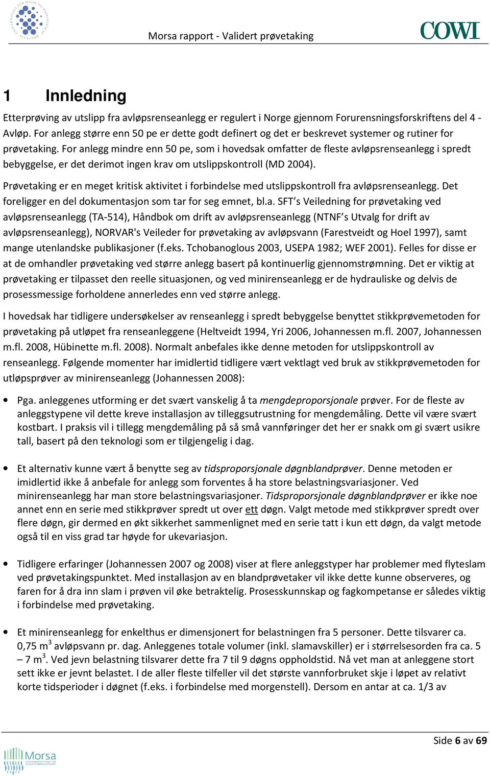 For anlegg mindre enn 50 pe, som i hovedsak omfatter de fleste avløpsrenseanlegg i spredt bebyggelse, er det derimot ingen krav om utslippskontroll (MD 2004).