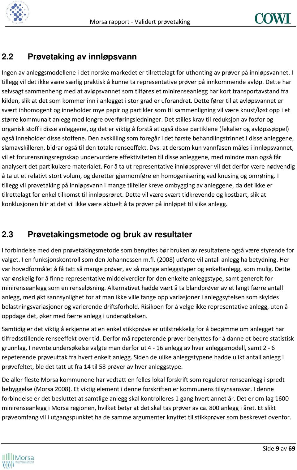 Dette har selvsagt sammenheng med at avløpsvannet som tilføres et minirenseanlegg har kort transportavstand fra kilden, slik at det som kommer inn i anlegget i stor grad er uforandret.