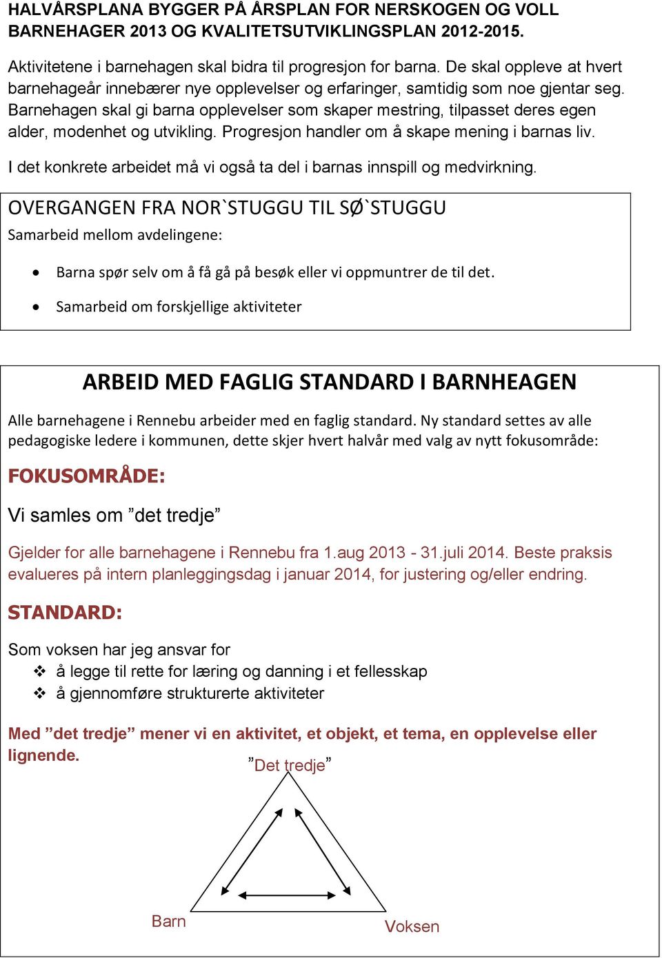 Barnehagen skal gi barna opplevelser som skaper mestring, tilpasset deres egen alder, modenhet og utvikling. Progresjon handler om å skape mening i barnas liv.