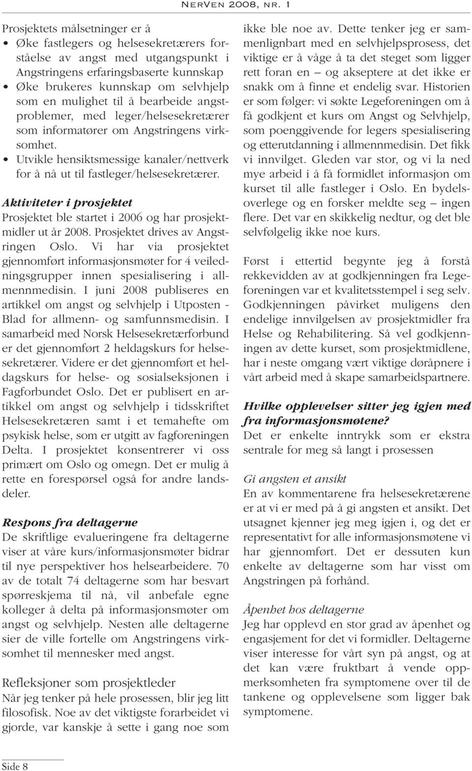 Aktiviteter i prosjektet Prosjektet ble startet i 2006 og har prosjektmidler ut år 2008. Prosjektet drives av Angstringen Oslo.