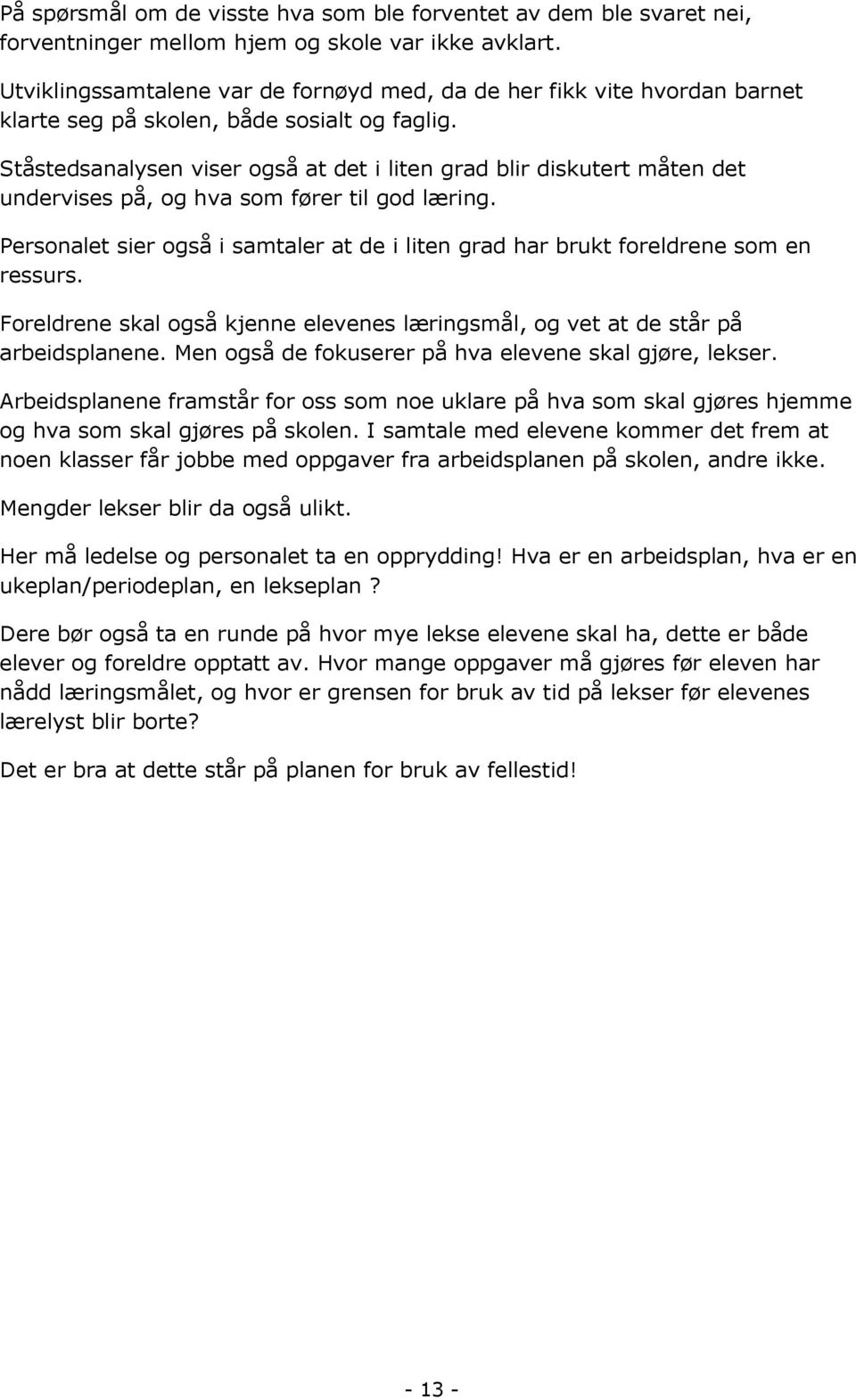 Ståstedsanalysen viser også at det i liten grad blir diskutert måten det undervises på, og hva som fører til god læring.