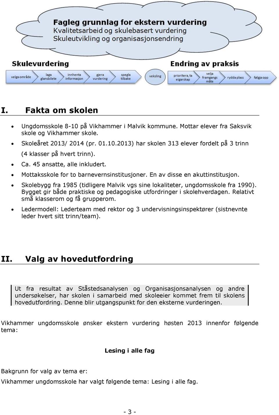 Bygget gir både praktiske og pedagogiske utfordringer i skolehverdagen. Relativt små klasserom og få grupperom.