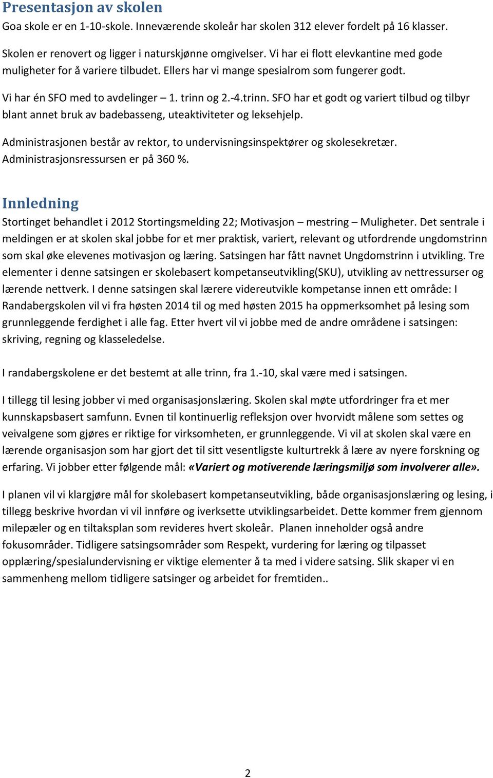 og 2.-4.trinn. SFO har et godt og variert tilbud og tilbyr blant annet bruk av badebasseng, uteaktiviteter og leksehjelp.