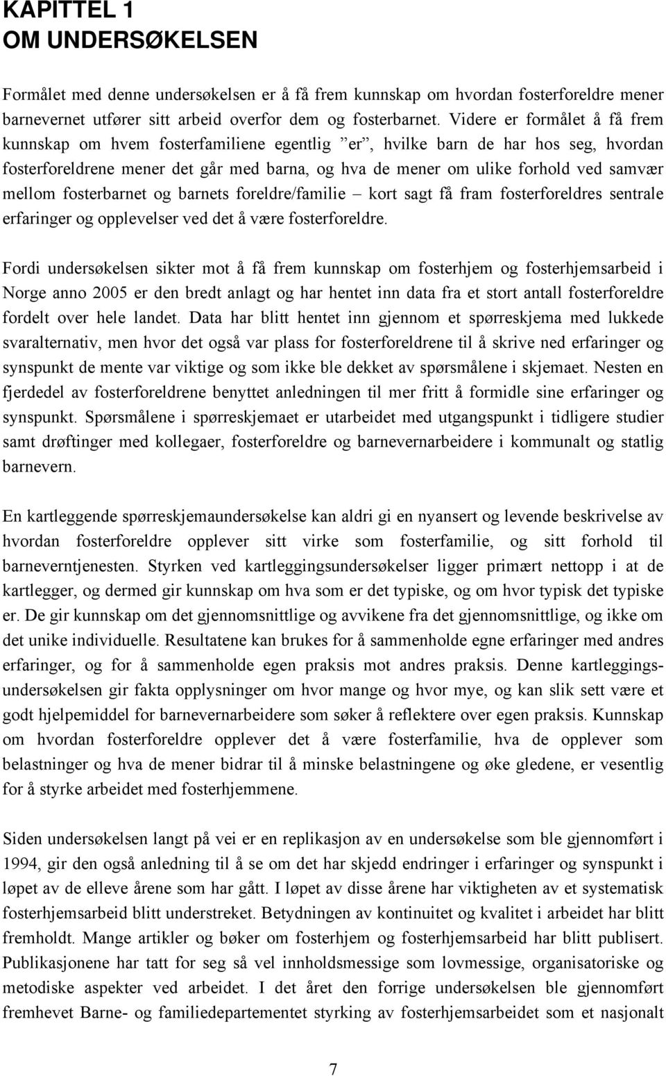 mellom fosterbarnet og barnets foreldre/familie kort sagt få fram fosterforeldres sentrale erfaringer og opplevelser ved det å være fosterforeldre.