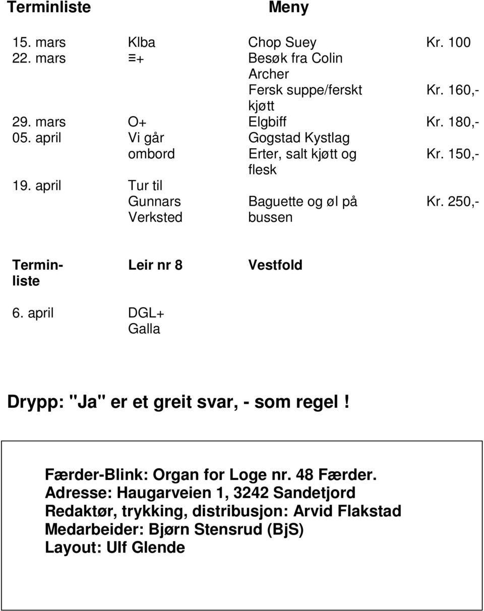 april Tur til Gunnars Verksted Gogstad Kystlag Erter, salt kjøtt og flesk Baguette og øl på bussen Kr. 250,- Terminliste Leir nr 8 Vestfold 6.