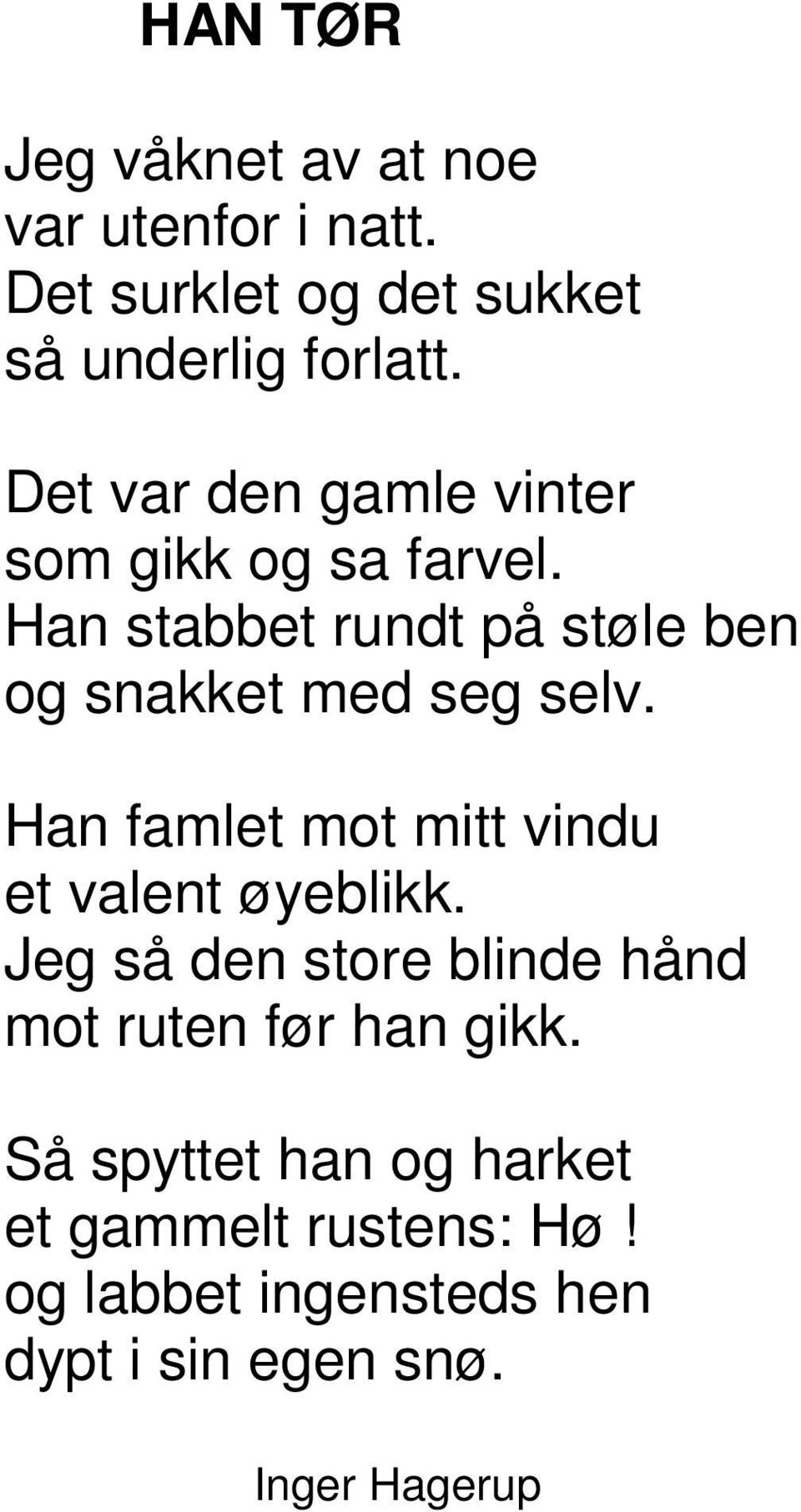 Han stabbet rundt på støle ben og snakket med seg selv. Han famlet mot mitt vindu et valent øyeblikk.