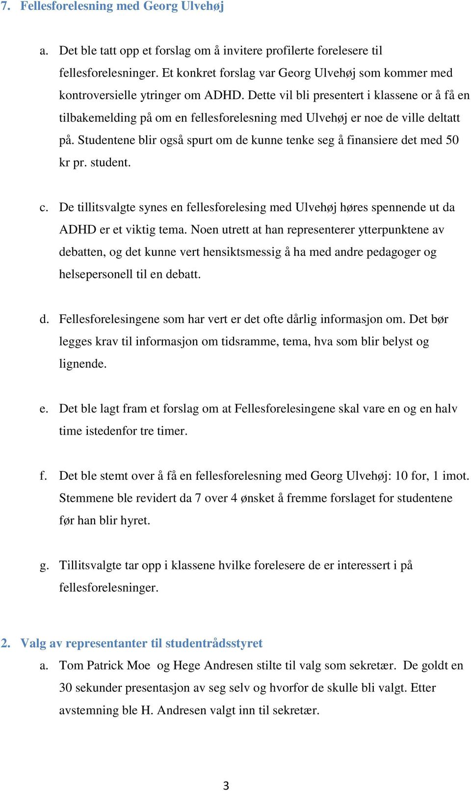 Dette vil bli presentert i klassene or å få en tilbakemelding på om en fellesforelesning med Ulvehøj er noe de ville deltatt på.