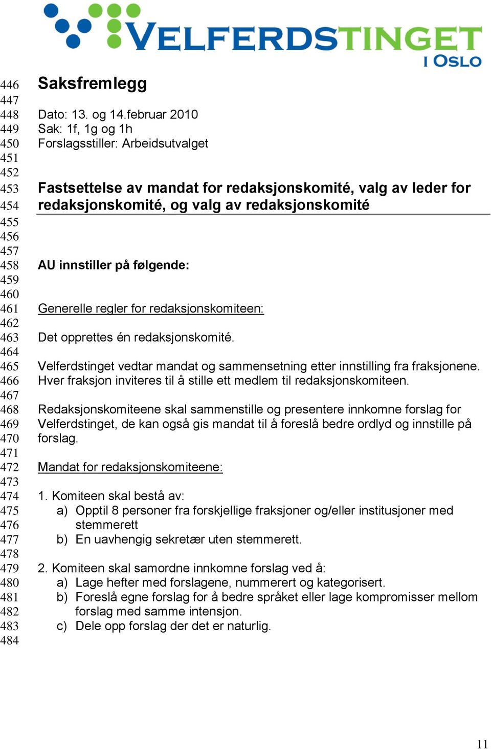 Generelle regler for redaksjonskomiteen: Det opprettes én redaksjonskomité. Velferdstinget vedtar mandat og sammensetning etter innstilling fra fraksjonene.