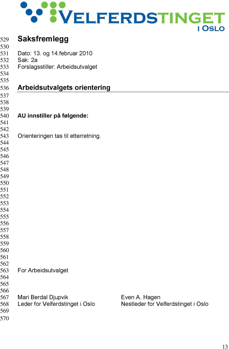 februar 2010 Sak: 2a Forslagsstiller: Arbeidsutvalget Arbeidsutvalgets orientering AU innstiller på følgende: