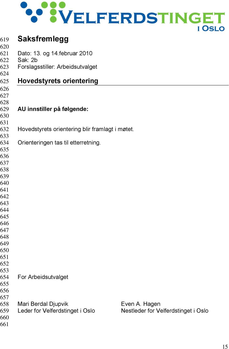 februar 2010 Sak: 2b Forslagsstiller: Arbeidsutvalget Hovedstyrets orientering AU innstiller på følgende: Hovedstyrets