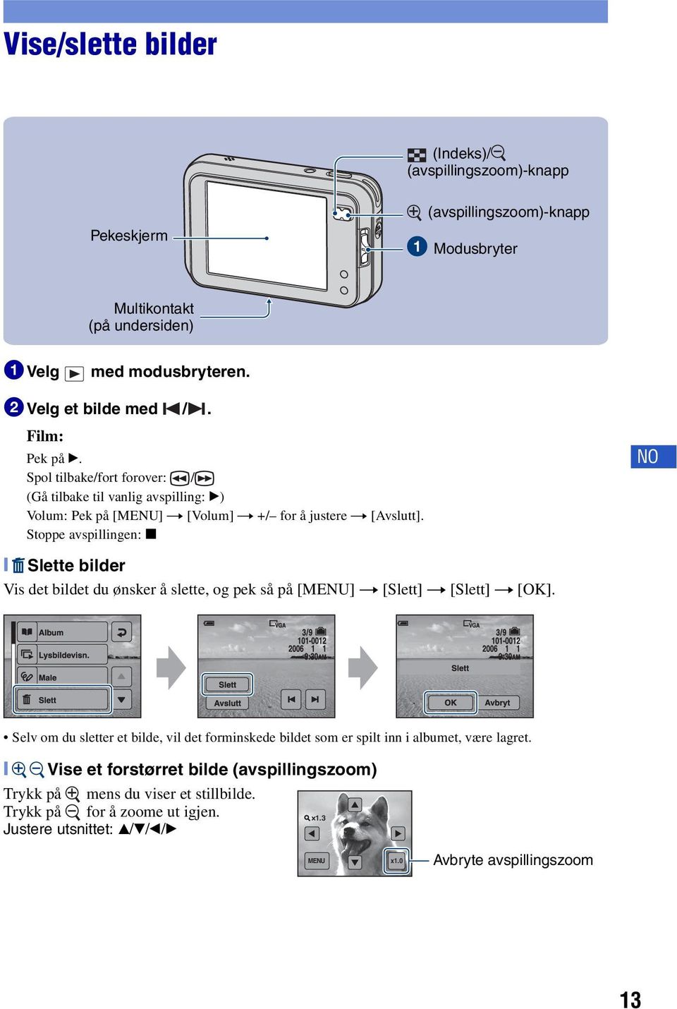 Stoppe avspillingen: x NO [ Slette bilder Vis det bildet du ønsker å slette, og pek så på [MENU] t [Slett] t [Slett] t [OK].