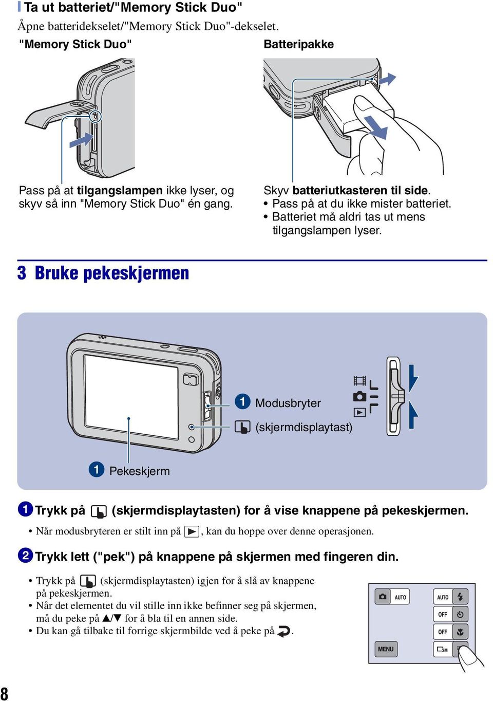 3 Bruke pekeskjermen Modusbryter (skjermdisplaytast) Pekeskjerm 1Trykk på Når modusbryteren er stilt inn på (skjermdisplaytasten) for å vise knappene på pekeskjermen.