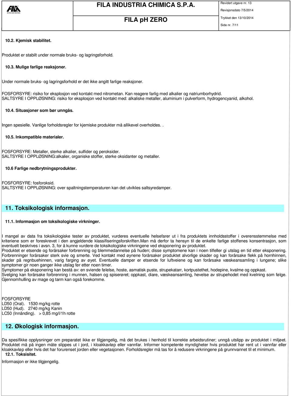 SALTSYRE I OPPLØSNING: risiko for eksplosjon ved kontakt med: alkaliske metaller, aluminium i pulverform, hydrogencyanid, alkohol. 10.4. Situasjoner som bør unngås. Ingen spesielle.