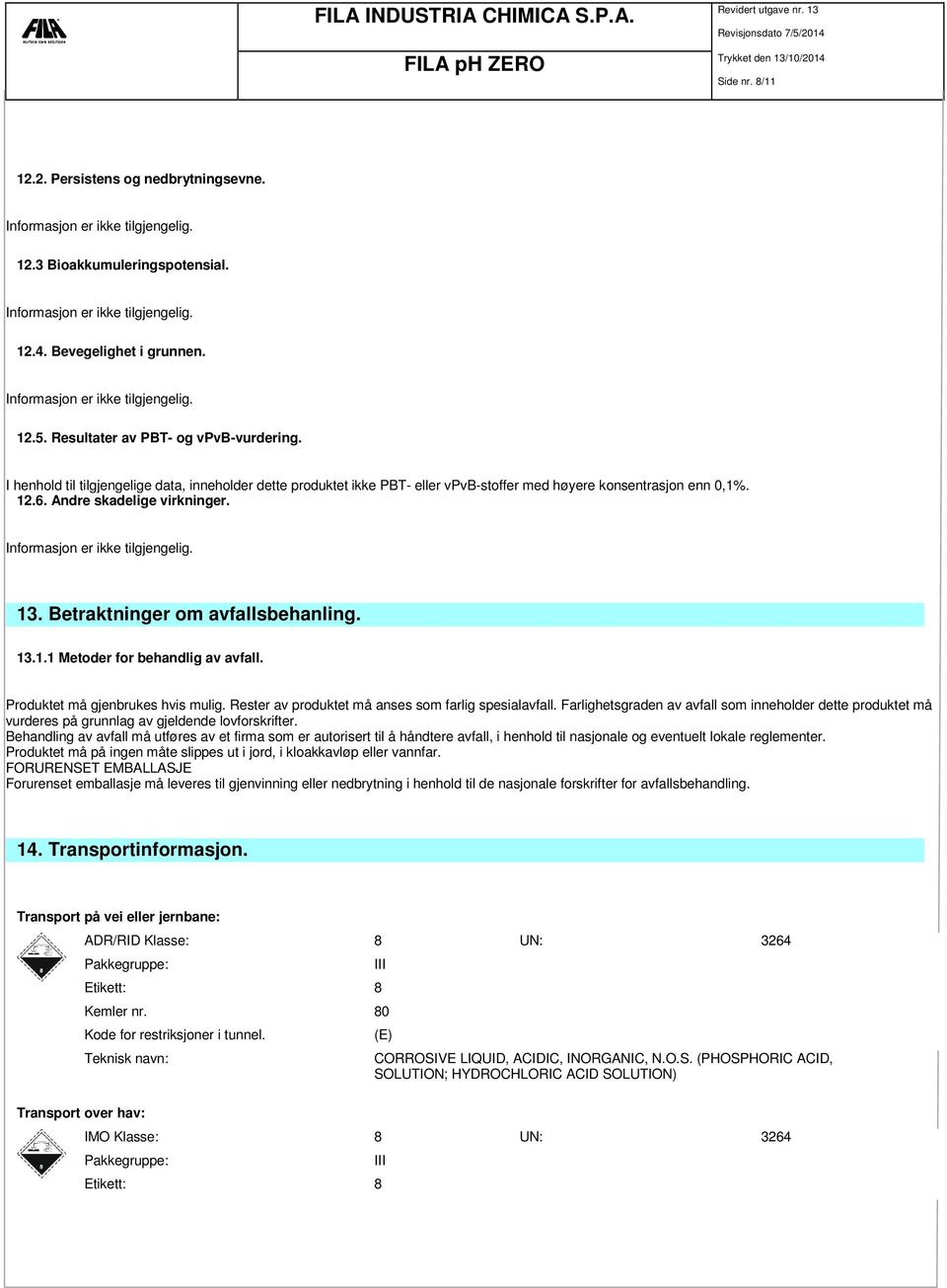 13.1.1 Metoder for behandlig av avfall. Produktet må gjenbrukes hvis mulig. Rester av produktet må anses som farlig spesialavfall.