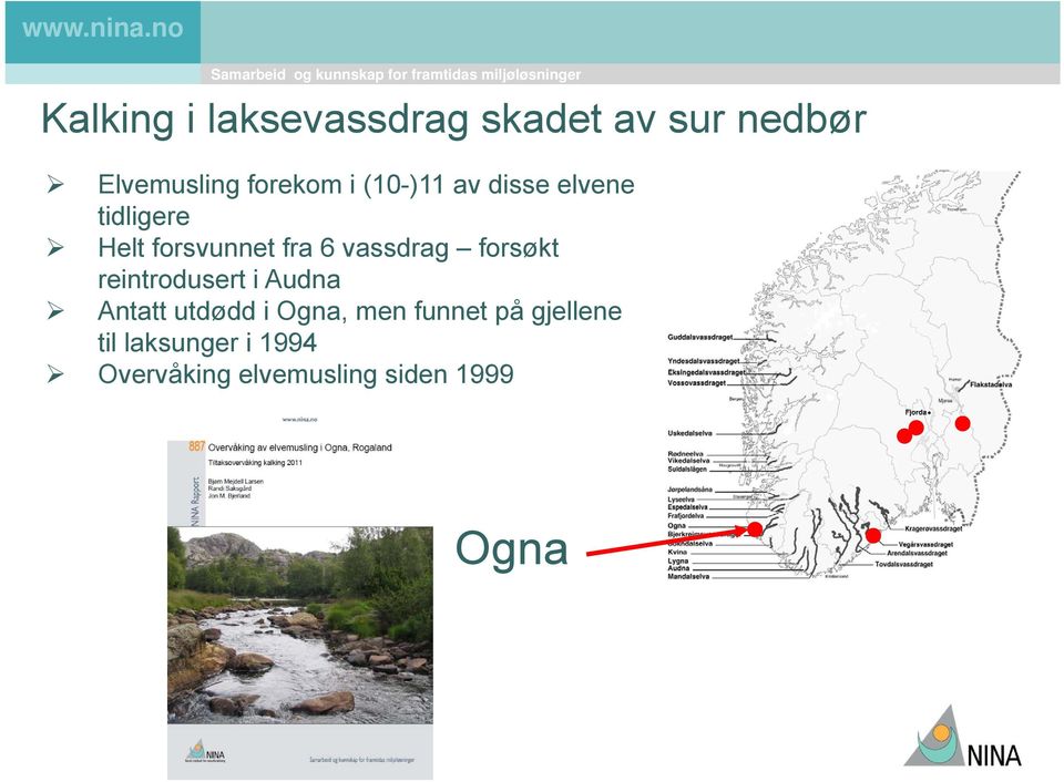 forsøkt reintrodusert i Audna Antatt utdødd i Ogna, men funnet på