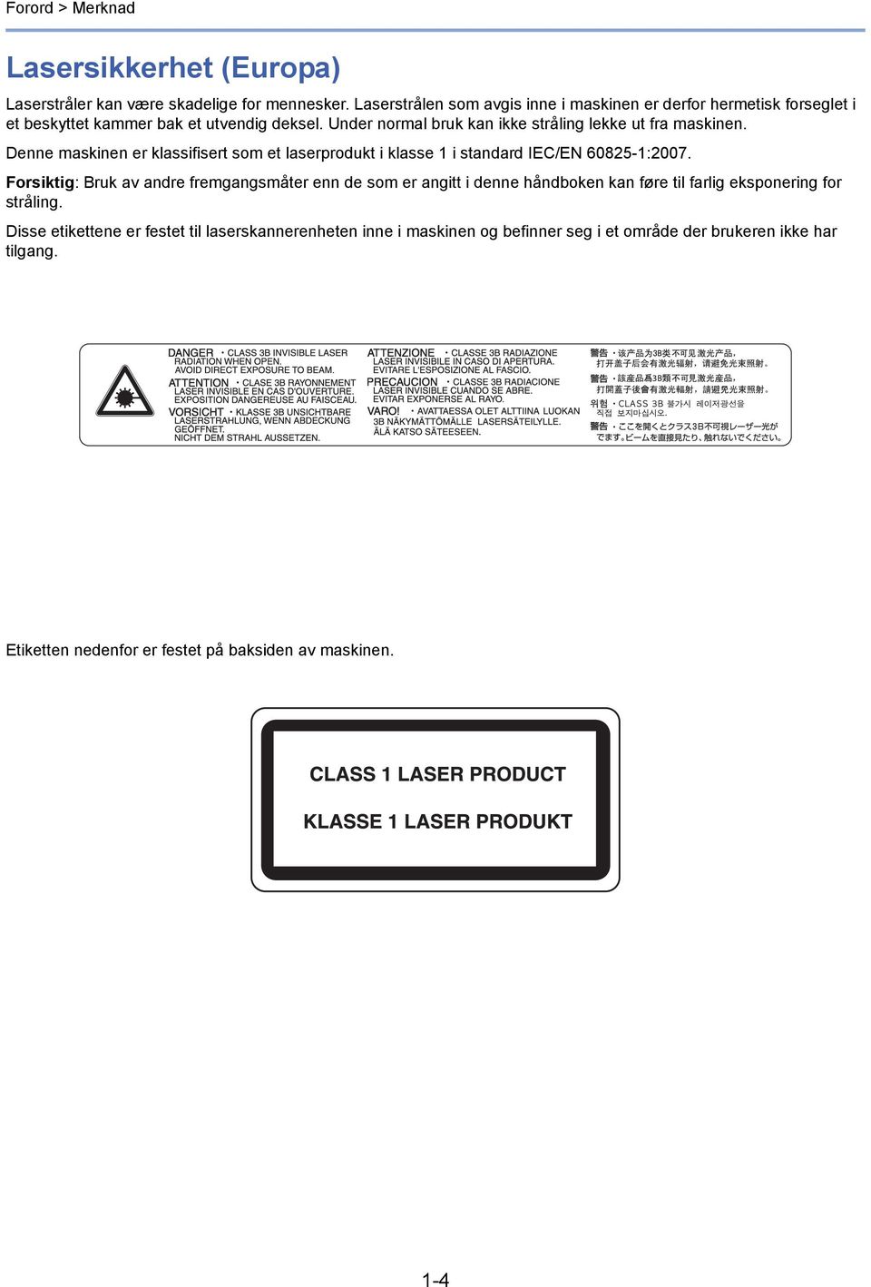 Under normal bruk kan ikke stråling lekke ut fra maskinen. Denne maskinen er klassifisert som et laserprodukt i klasse i standard IEC/EN 6085-:007.