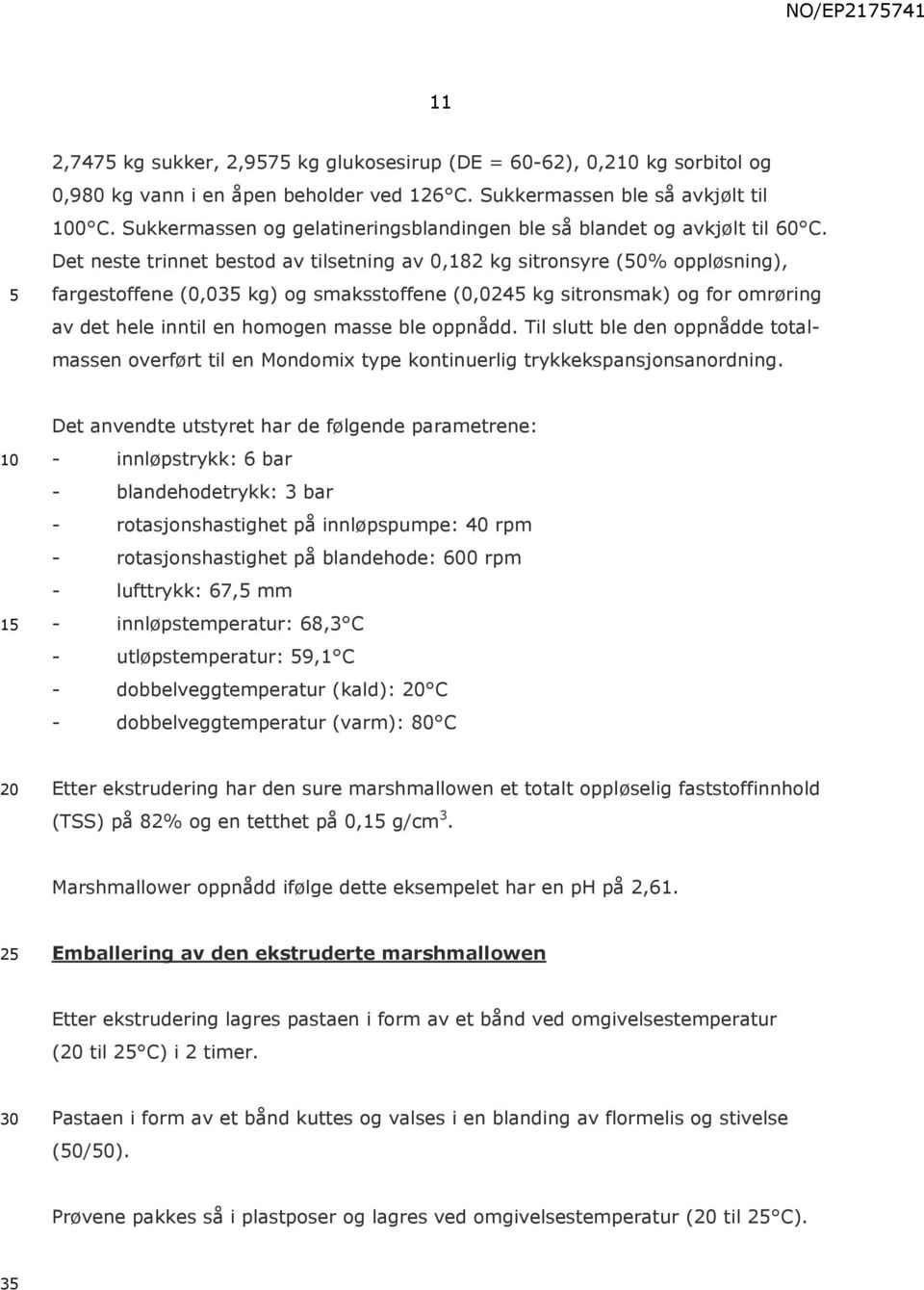 Det neste trinnet bestod av tilsetning av 0,182 kg sitronsyre (0% oppløsning), fargestoffene (0,03 kg) og smaksstoffene (0,024 kg sitronsmak) og for omrøring av det hele inntil en homogen masse ble