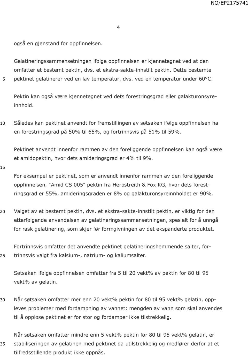 Således kan pektinet anvendt for fremstillingen av søtsaken ifølge oppfinnelsen ha en forestringsgrad på 0% til 6%, og fortrinnsvis på 1% til 9%.