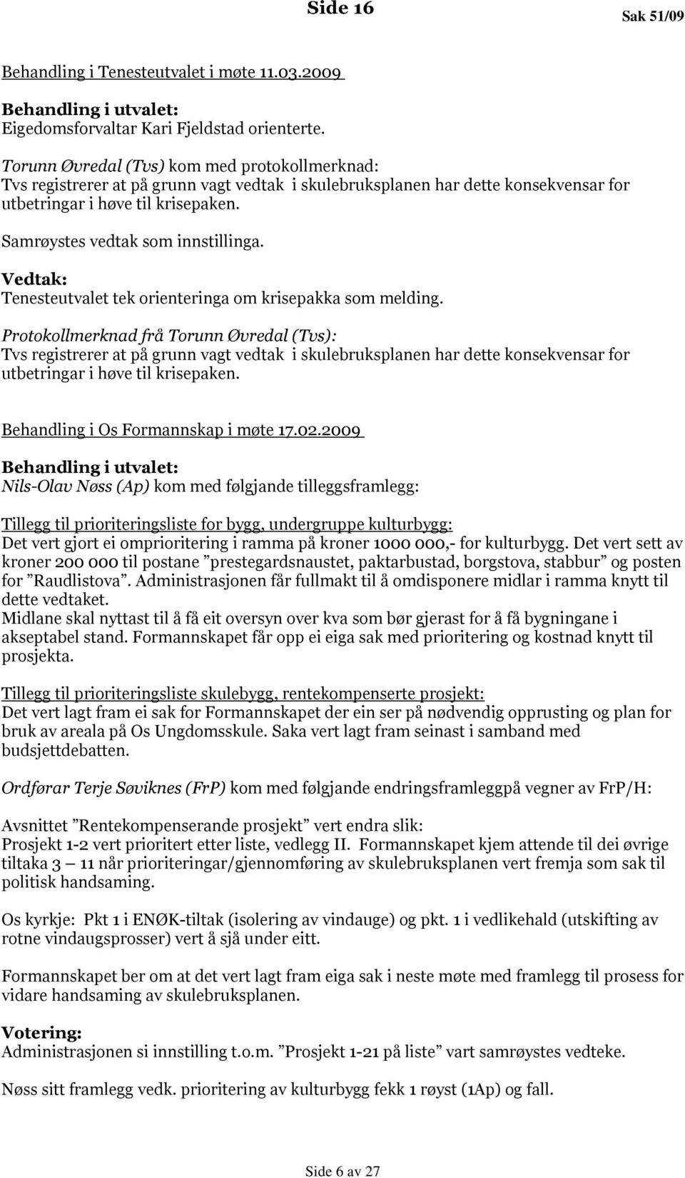 Samrøystes vedtak som innstillinga. Vedtak: Tenesteutvalet tek orienteringa om krisepakka som melding.