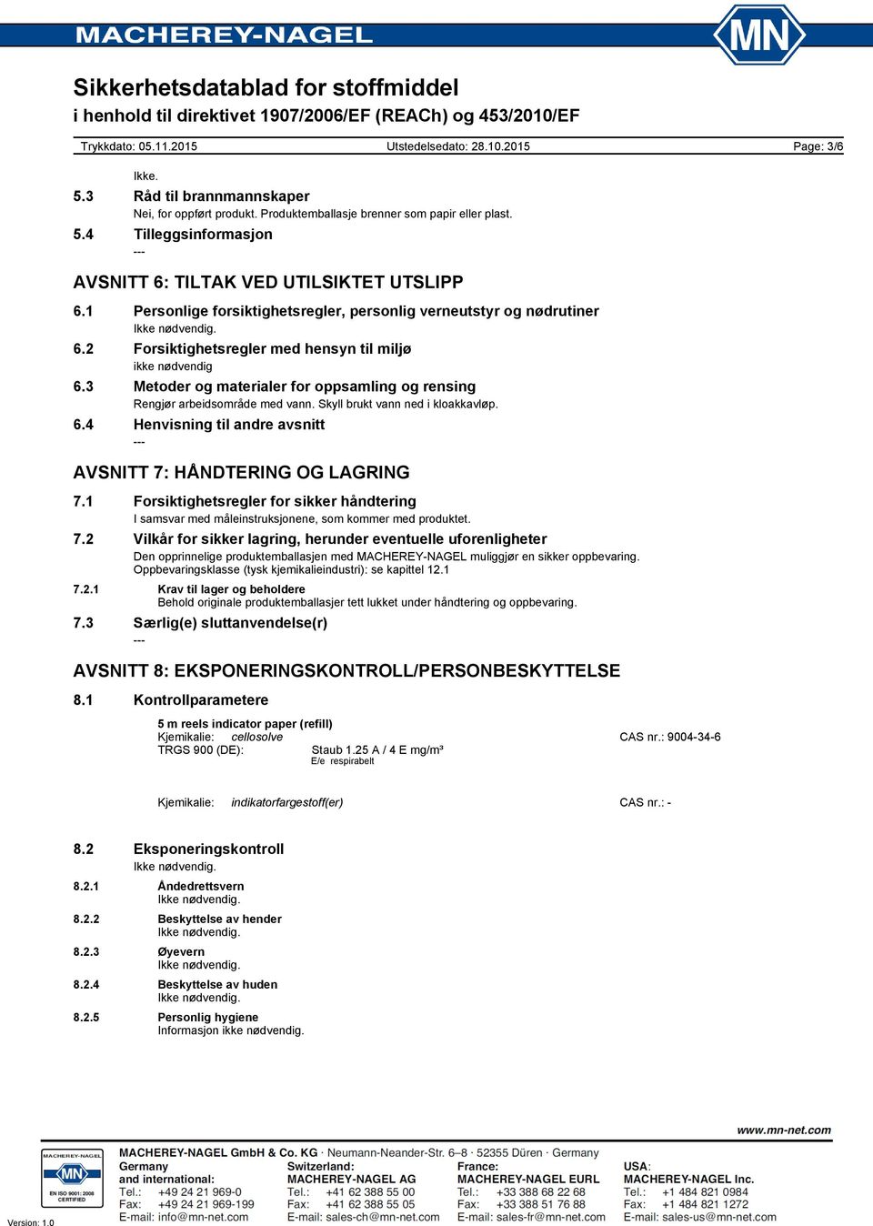 Skyll brukt vann ned i kloakkavløp. 6.4 Henvisning til andre avsnitt AVSNITT 7: HÅNDTERING OG LAGRING 7.