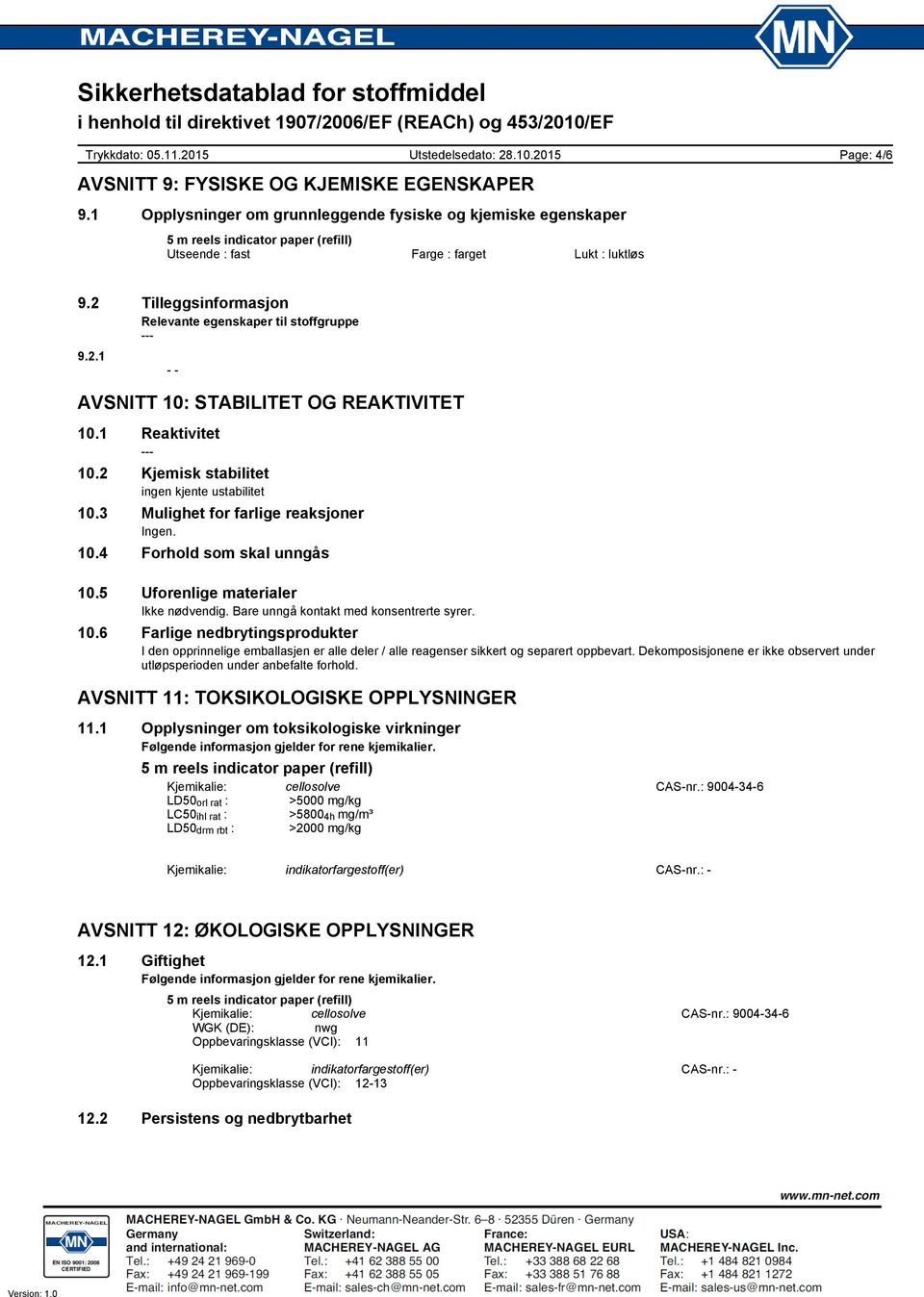 3 Mulighet for farlige reaksjoner Ingen. 10.4 Forhold som skal unngås 10.5 Uforenlige materialer Bare unngå kontakt med konsentrerte syrer. 10.6 Farlige nedbrytingsprodukter I den opprinnelige emballasjen er alle deler / alle reagenser sikkert og separert oppbevart.