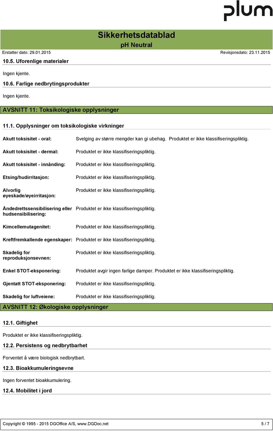 Kreftfremkallende egenskaper: Skadelig for reproduksjonsevnen: Enkel STOT-eksponering: Gjentatt STOT-eksponering: Skadelig for luftveiene: Svelging av større mengder kan gi ubehag.