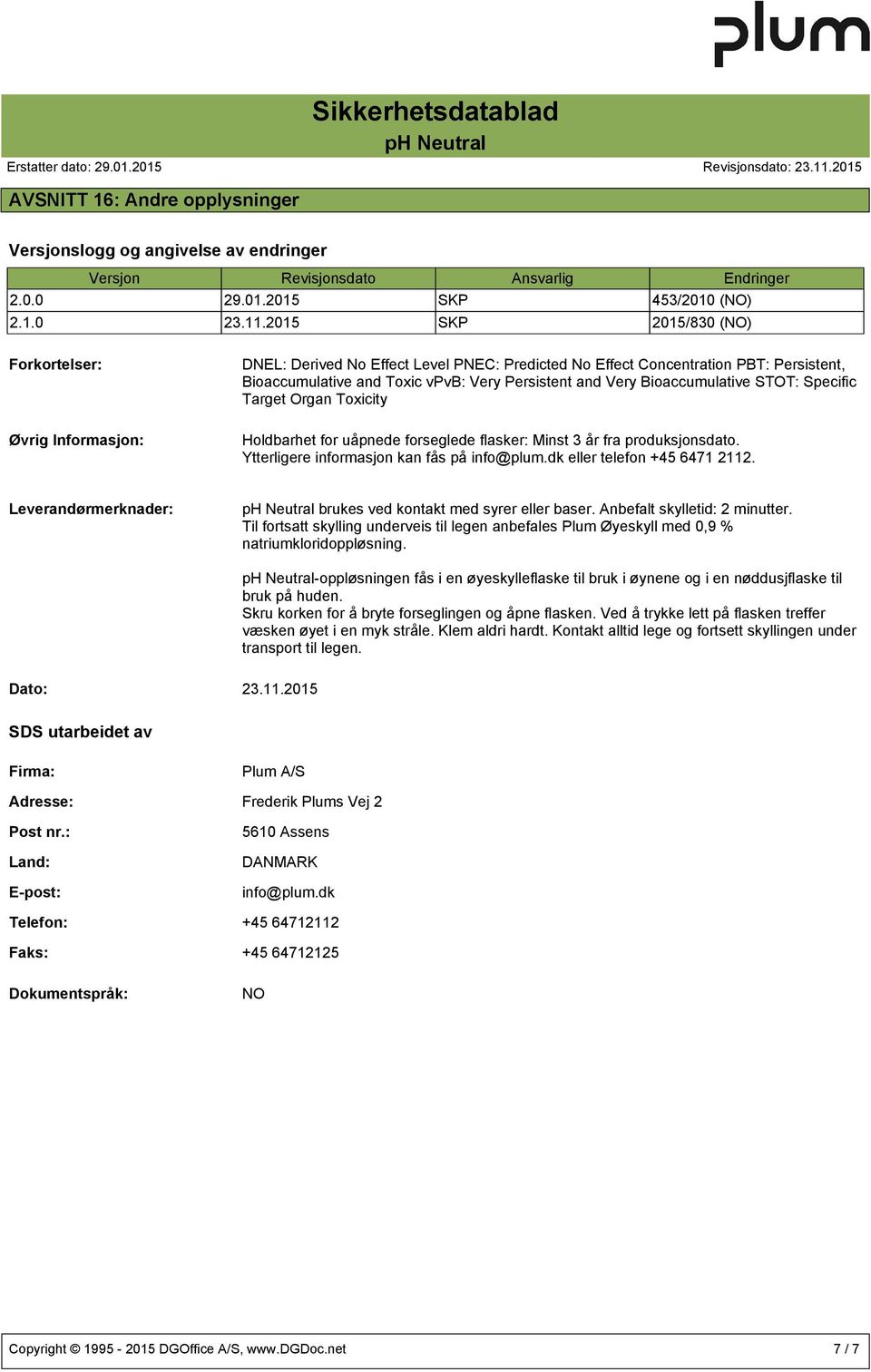 STOT: Specific Target Organ Toxicity Holdbarhet for uåpnede forseglede flasker: Minst 3 år fra produksjonsdato. Ytterligere informasjon kan fås på info@plum.dk eller telefon +45 6471 2112.