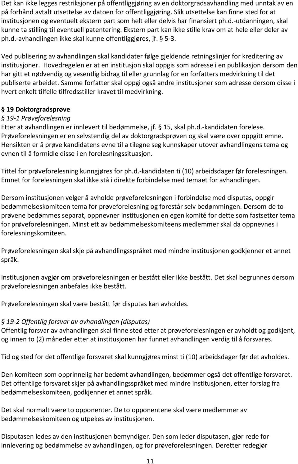 Ekstern part kan ikke stille krav om at hele eller deler av ph.d.-avhandlingen ikke skal kunne offentliggjøres, jf. 5-3.